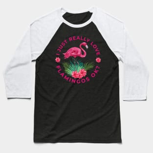 I just really Love Flamingos ok  Flamingo Baseball T-Shirt